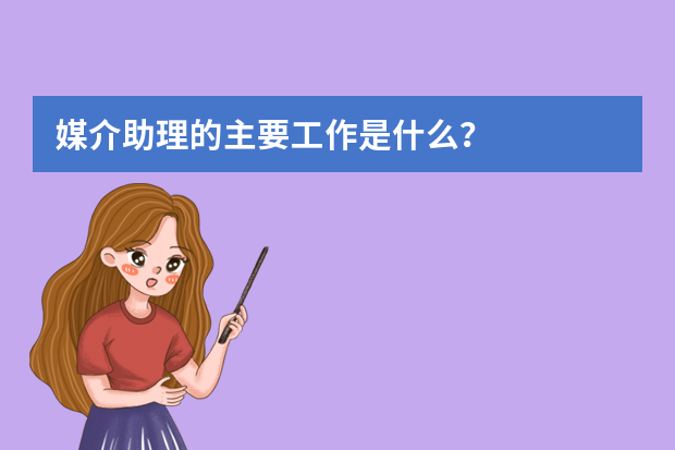 媒介助理的主要工作是什么？