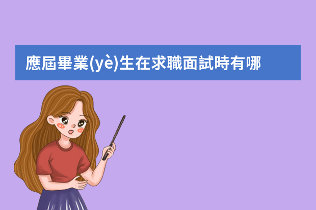 應屆畢業(yè)生在求職面試時有哪些技巧