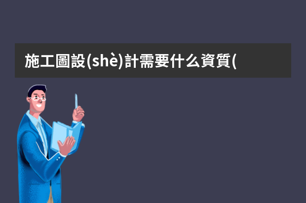 施工圖設(shè)計需要什么資質(zhì)？