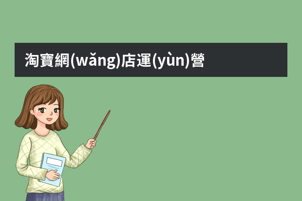 淘寶網(wǎng)店運(yùn)營助理主要干什么