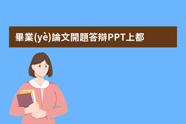 畢業(yè)論文開題答辯PPT上都要有哪些內(nèi)容？