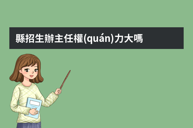 縣招生辦主任權(quán)力大嗎