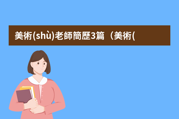 美術(shù)老師簡歷3篇（美術(shù)老師個(gè)人簡歷范文）