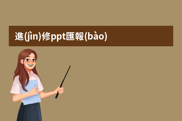 進(jìn)修ppt匯報(bào)從哪幾個(gè)方面說（進(jìn)修ppt匯報(bào)從哪幾個(gè)方面說）