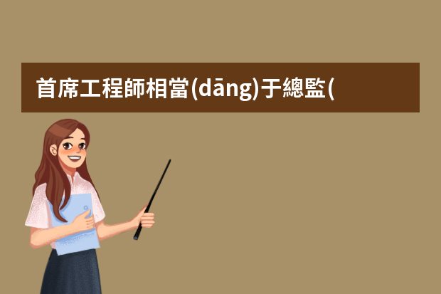 首席工程師相當(dāng)于總監(jiān)嗎